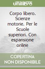 Corpo libero. Scienze motorie. Per le Scuole superiori. Con espansione online libro