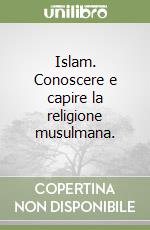 Islam. Conoscere e capire la religione musulmana. 