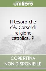 Il tesoro che c'è. Corso di religione cattolica. P libro