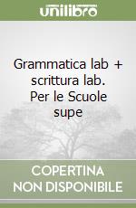 Grammatica lab + scrittura lab. Per le Scuole supe libro