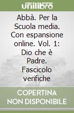 Abbà. Per la Scuola media. Con espansione online. Vol. 1: Dio che è Padre. Fascicolo verifiche libro