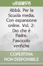 Abbà. Per la Scuola media. Con espansione online. Vol. 2: Dio che è Padre. Fascicolo verifiche libro