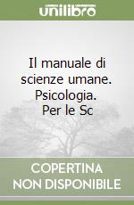 Il manuale di scienze umane. Psicologia. Per le Sc libro