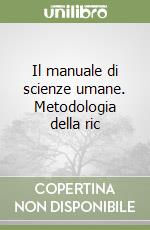 Il manuale di scienze umane. Metodologia della ric libro