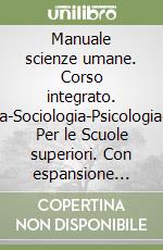 Manuale scienze umane. Corso integrato. Antropologia-Sociologia-Psicologia-Pedagogia. Per le Scuole superiori. Con espansione online. Vol. 1 libro