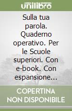 Sulla tua parola. Quaderno operativo. Per le Scuole superiori. Con e-book. Con espansione online