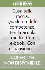 Casa sulla roccia. Quaderno delle competenze. Per la Scuola media. Con e-book. Con espansione online (La). Vol. 1 libro