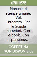 Manuale di scienze umane. Vol. integrato. Per le Scuole superiori. Con e-book. Con espansione online (Il) libro