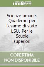 Scienze umane. Quaderno per l'esame di stato LSU. Per le Scuole superiori