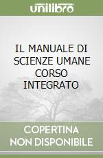 IL MANUALE DI SCIENZE UMANE CORSO INTEGRATO libro