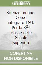 Scienze umane. Corso integrato LSU. Per la 3Âª classe delle Scuole superiori libro