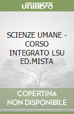 SCIENZE UMANE - CORSO INTEGRATO LSU ED.MISTA libro