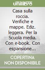 Casa sulla roccia. Verifiche e mappe. Ediz. leggera. Per la Scuola media. Con e-book. Con espansione online (La) libro