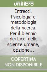 Intrecci. Psicologia e metodologia della ricerca. Per il biennio dei Licei delle scienze umane, opzione economico-sociale libro