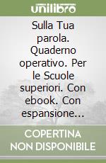 Sulla Tua parola. Quaderno operativo. Per le Scuole superiori. Con ebook. Con espansione online libro