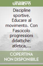 Discipline sportive. Educare al movimento. Con Fascicolo progressioni didattiche: atletica, orienteering, attivitÃ  in acqua. Per le Scuole superiori. Con e-book. Con espansione online libro usato