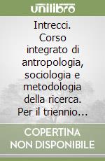 Intrecci. Corso integrato di antropologia, sociologia e metodologia della ricerca. Per il triennio del Liceo delle scienze umane opzione economico-sociale. Con e-book. Con espansione online libro