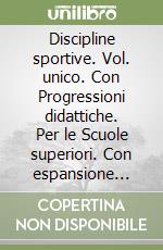 Discipline sportive. Vol. unico. Con Progressioni didattiche. Per le Scuole superiori. Con espansione online libro