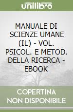 MANUALE DI SCIENZE UMANE (IL) - VOL. PSICOL. E METOD. DELLA RICERCA - EBOOK libro