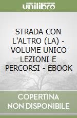 STRADA CON L'ALTRO (LA) - VOLUME UNICO LEZIONI E PERCORSI - EBOOK libro