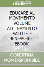 EDUCARE AL MOVIMENTO VOLUME ALLENAMENTO SALUTE E BENESSERE - EBOOK libro