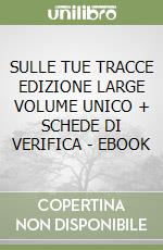 SULLE TUE TRACCE EDIZIONE  LARGE VOLUME UNICO + SCHEDE DI VERIFICA - EBOOK