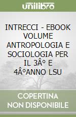 INTRECCI - EBOOK VOLUME ANTROPOLOGIA E SOCIOLOGIA PER IL 3Â° E 4Â°ANNO LSU libro