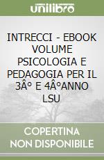 INTRECCI - EBOOK VOLUME PSICOLOGIA E PEDAGOGIA PER IL 3Â° E 4Â°ANNO LSU libro