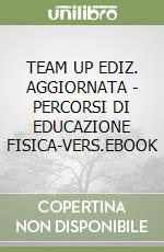 TEAM UP EDIZ. AGGIORNATA - PERCORSI DI EDUCAZIONE FISICA-VERS.EBOOK libro