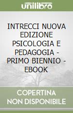 INTRECCI NUOVA EDIZIONE PSICOLOGIA E PEDAGOGIA - PRIMO BIENNIO - EBOOK libro