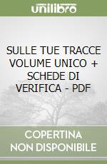 SULLE TUE TRACCE VOLUME UNICO + SCHEDE DI VERIFICA - PDF libro