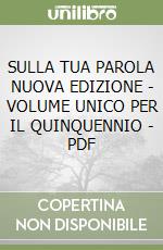 SULLA TUA PAROLA NUOVA EDIZIONE - VOLUME UNICO PER IL QUINQUENNIO - PDF