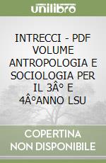 INTRECCI - PDF VOLUME ANTROPOLOGIA E SOCIOLOGIA PER IL 3Â° E 4Â°ANNO LSU libro