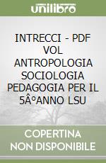 INTRECCI - PDF VOL ANTROPOLOGIA SOCIOLOGIA PEDAGOGIA PER IL 5Â°ANNO LSU libro