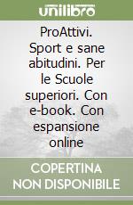 ProAttivi. Sport e sane abitudini. Per le Scuole superiori. Con e-book. Con espansione online