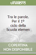 Tra le parole. Per il 1º ciclo della Scuola elemen libro