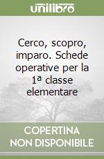 Cerco, scopro, imparo. Schede operative per la 1ª classe elementare