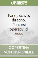 Parlo, scrivo, disegno. Percorsi operativi di educ libro