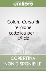 Colori. Corso di religione cattolica per il 1º cic libro