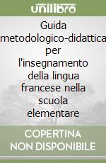 Guida metodologico-didattica per l'insegnamento della lingua francese nella scuola elementare libro