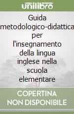 Guida metodologico-didattica per l'insegnamento della lingua inglese nella scuola elementare libro