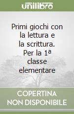 Primi giochi con la lettura e la scrittura. Per la 1ª classe elementare