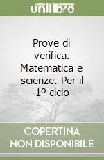 Prove di verifica. Matematica e scienze. Per il 1º ciclo libro