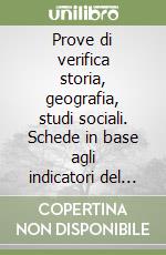 Prove di verifica storia, geografia, studi sociali. Schede in base agli indicatori del documento ministeriale di valutazione. Per il 1º ciclo libro