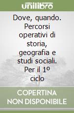 Dove, quando. Percorsi operativi di storia, geografia e studi sociali. Per il 1º ciclo (1) libro