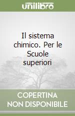 Il sistema chimico. Per le Scuole superiori libro
