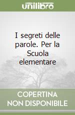 I segreti delle parole. Per la Scuola elementare libro