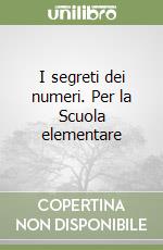 I segreti dei numeri. Per la Scuola elementare libro