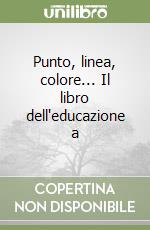 Punto, linea, colore... Il libro dell'educazione a libro
