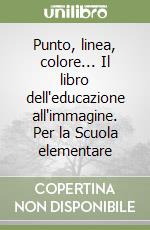 Punto, linea, colore... Il libro dell'educazione all'immagine. Per la Scuola elementare (3) libro